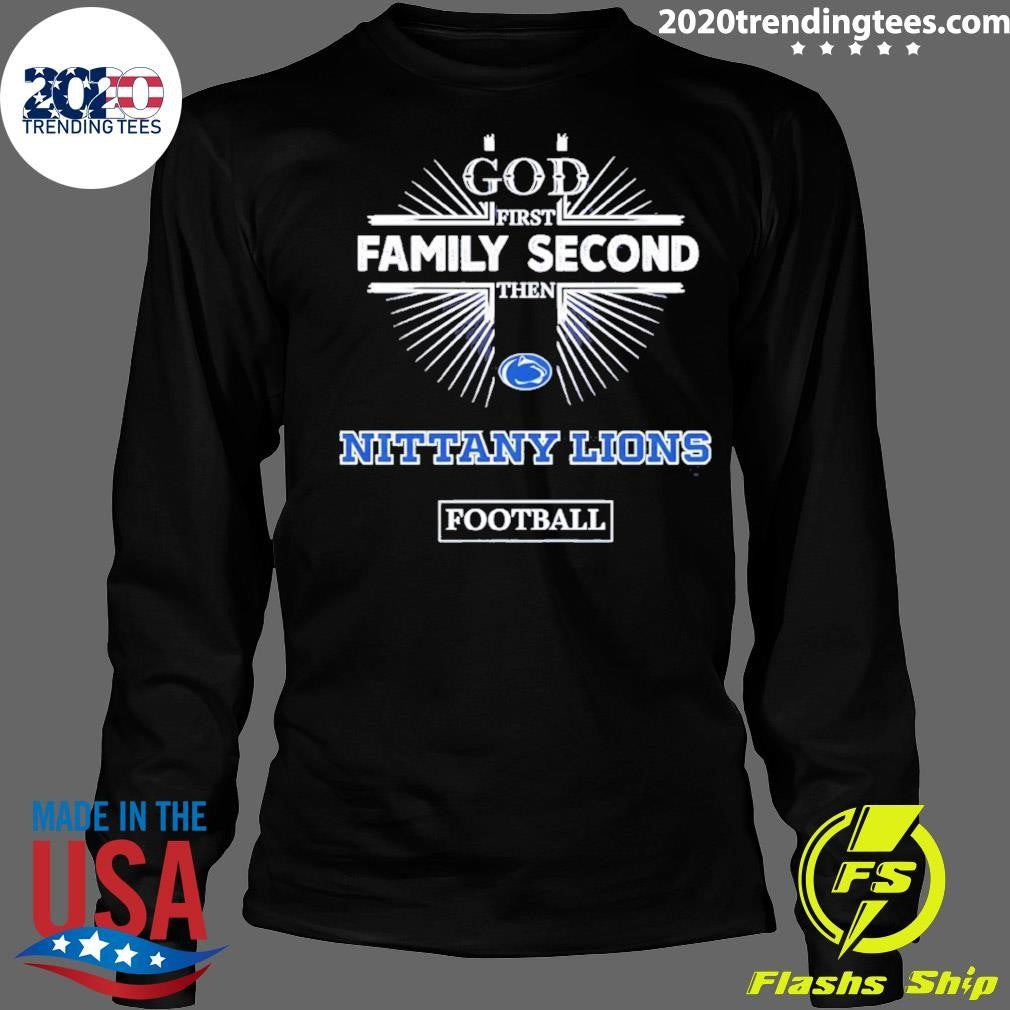 God First Family Second Then Penn State Nittany Lions Football Shirt