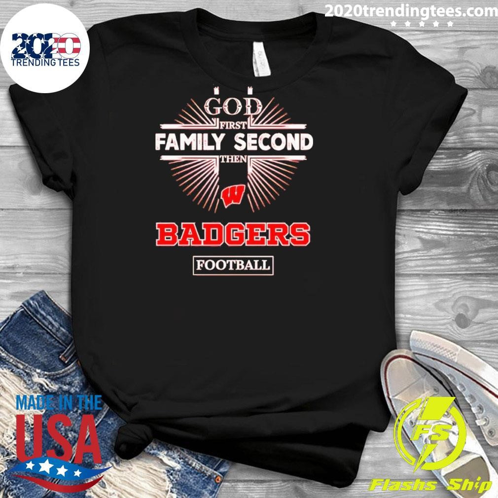 God First Family Second Then Wisconsin Badgers Football Shirt