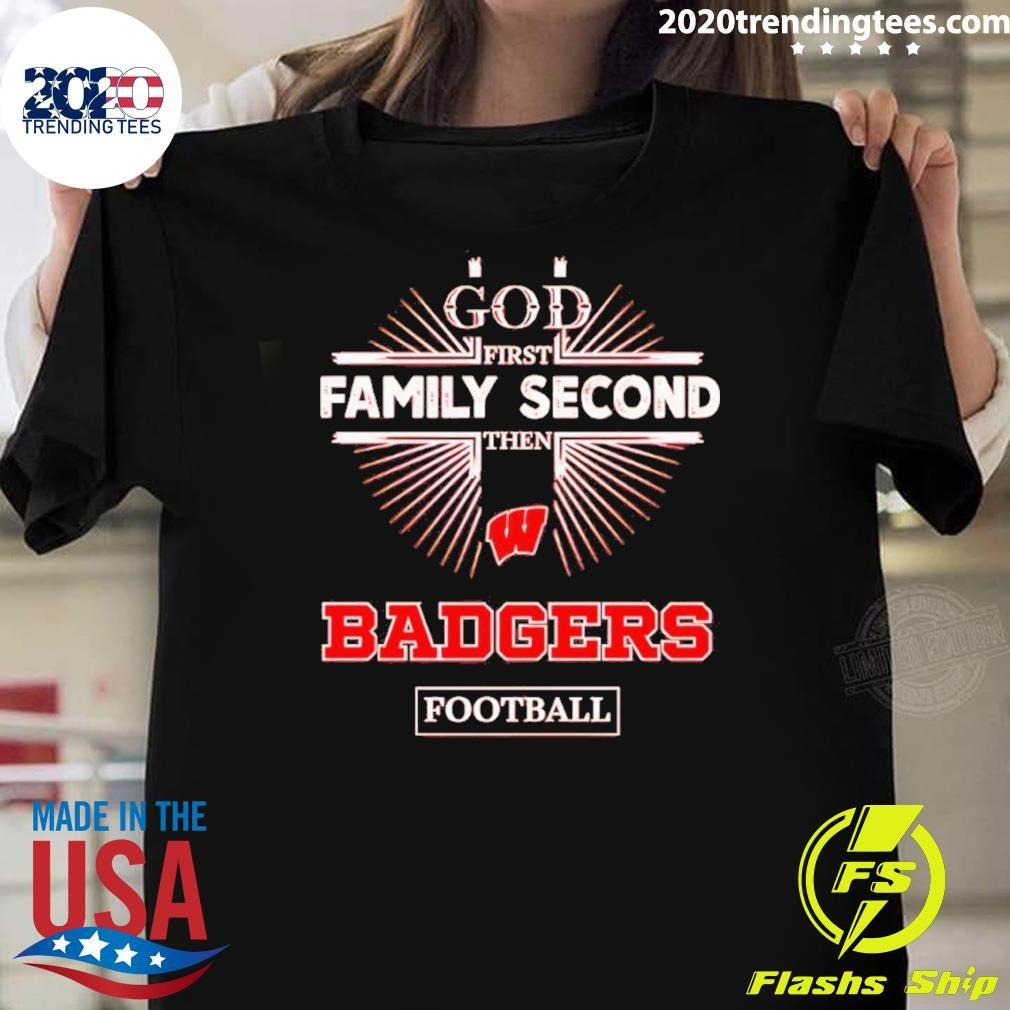 God First Family Second Then Wisconsin Badgers Football Shirt