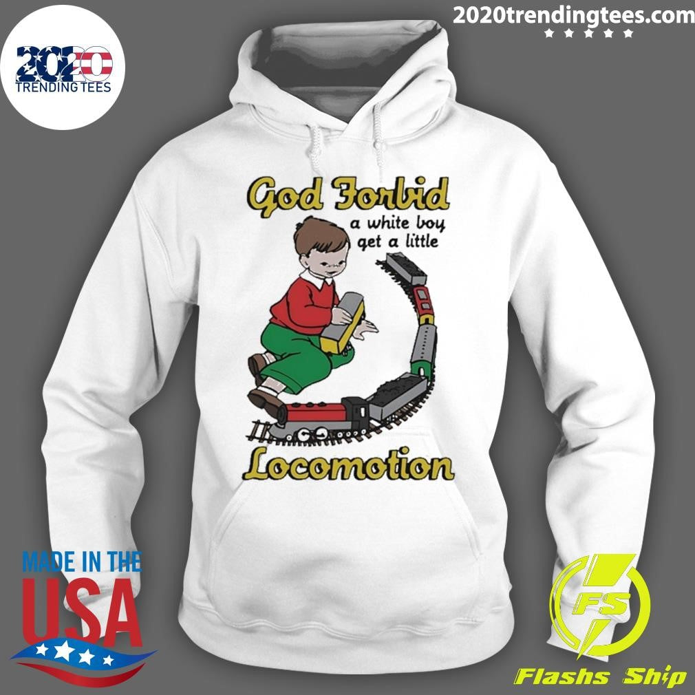 God Forbid A White Boy Get A Little Locomotion Shirt