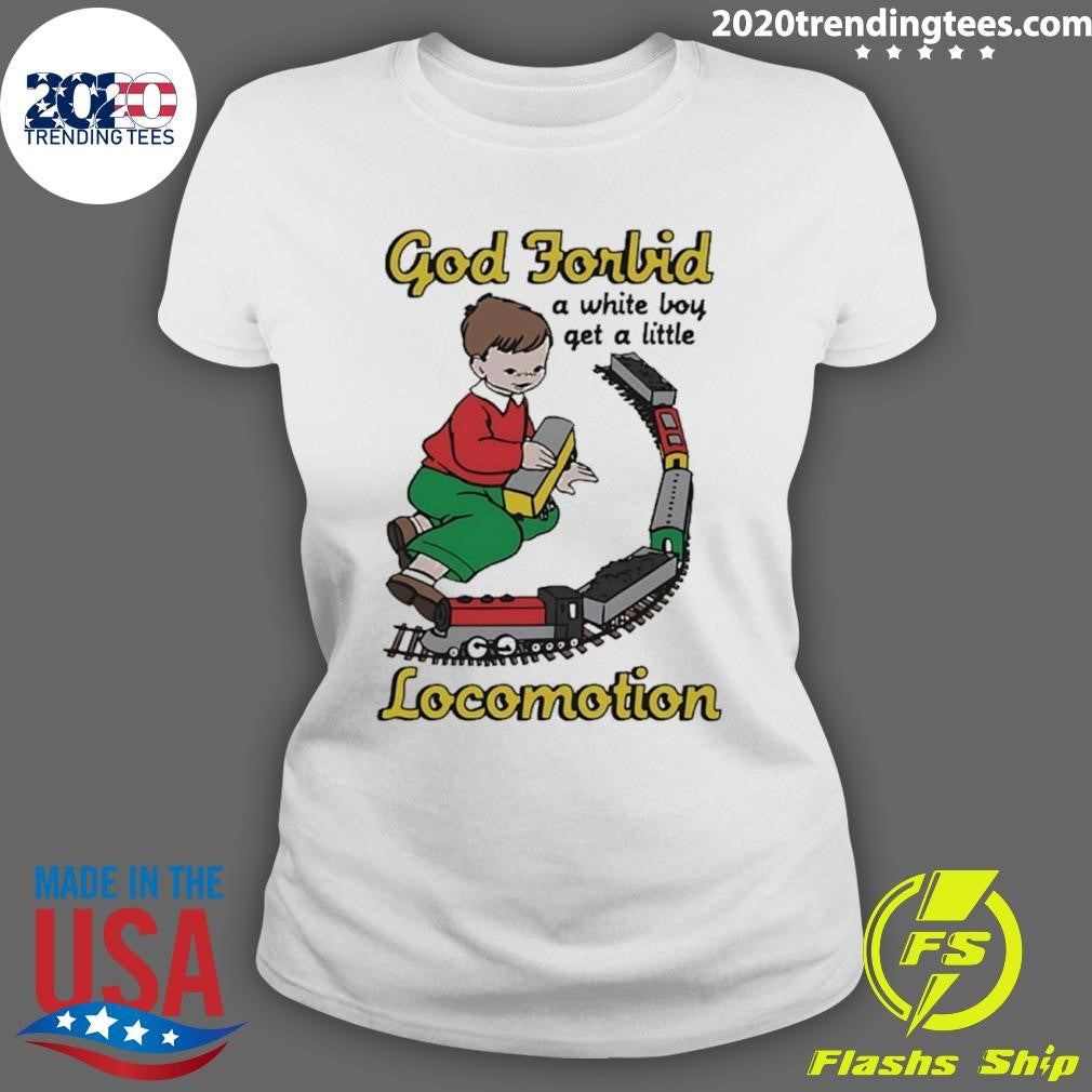 God Forbid A White Boy Get A Little Locomotion Shirt
