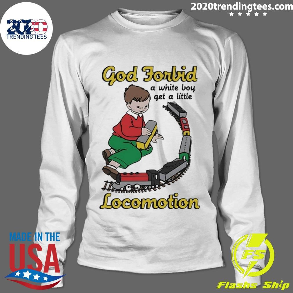 God Forbid A White Boy Get A Little Locomotion Shirt