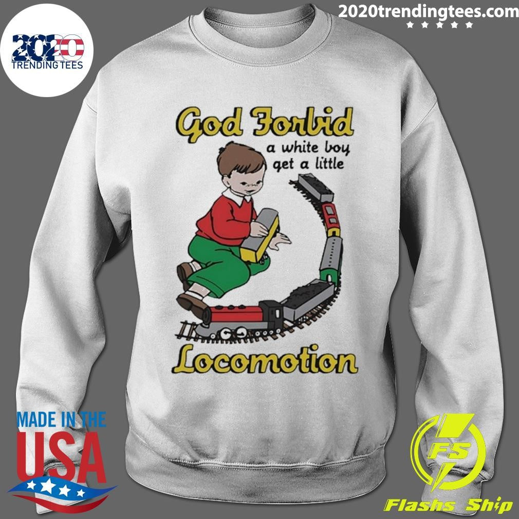 God Forbid A White Boy Get A Little Locomotion Shirt