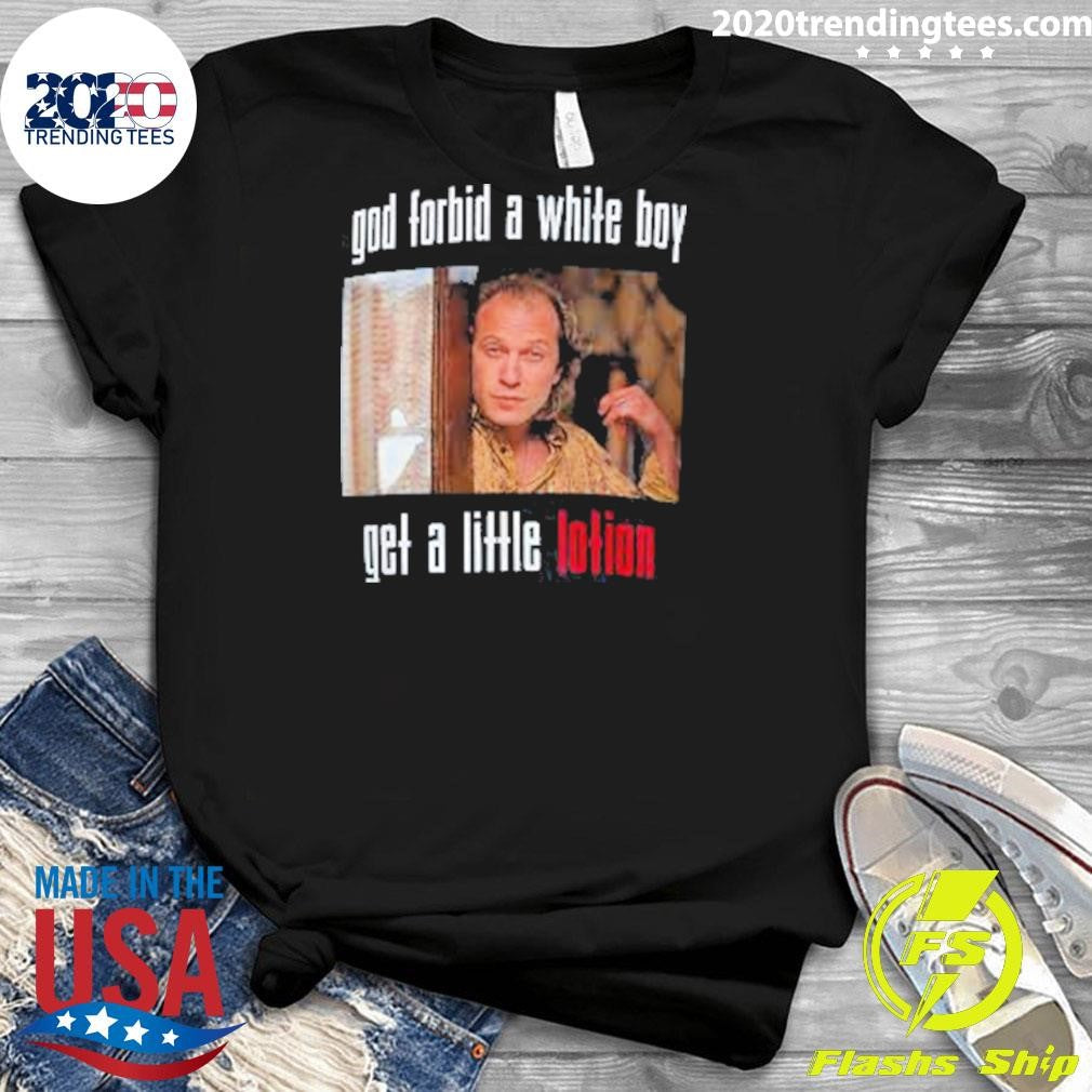 God Forbid A White Boy Get A Little Lotion Shirt