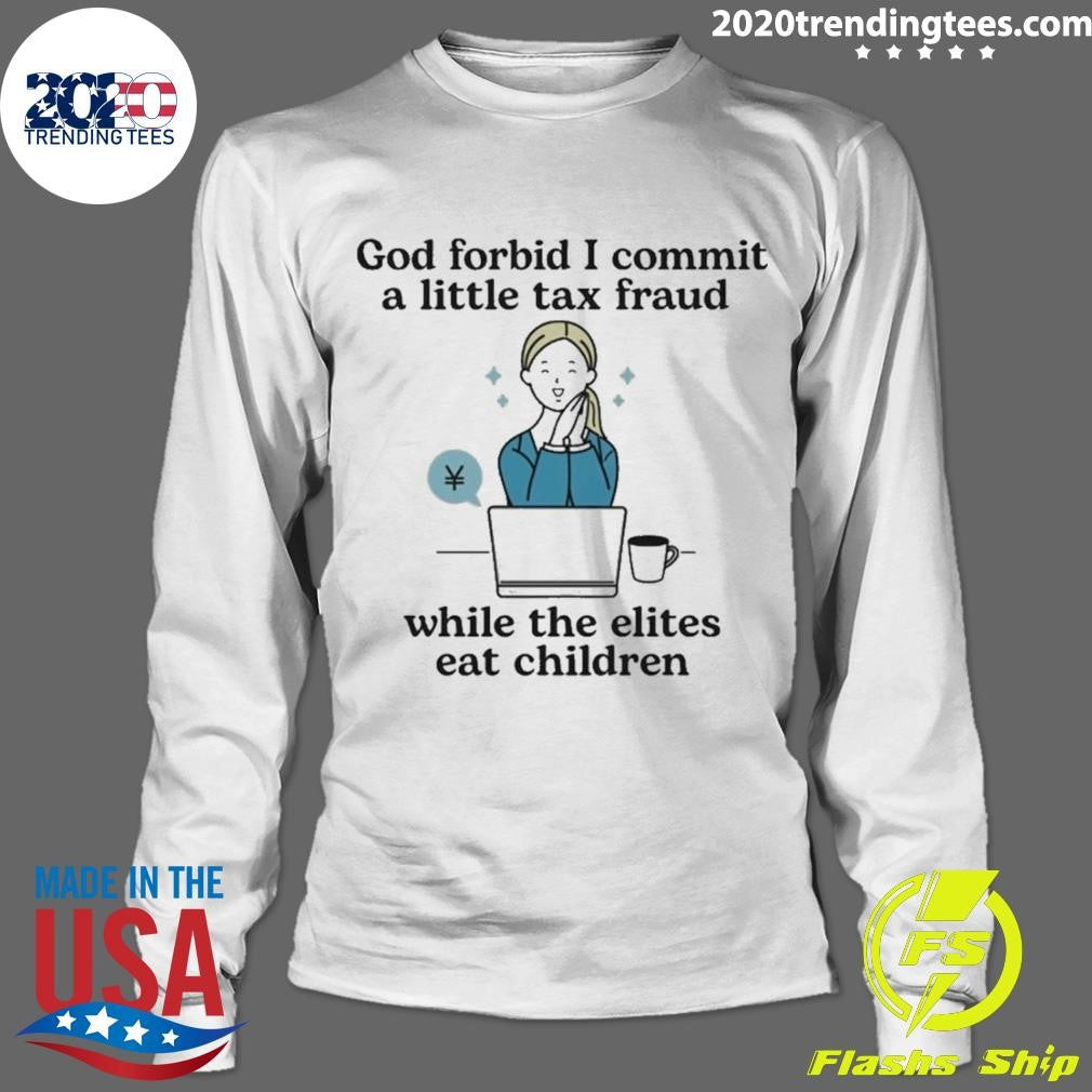 God Forbid I Commit A Little Tax Fraud While The Elites Eat Children Shirt