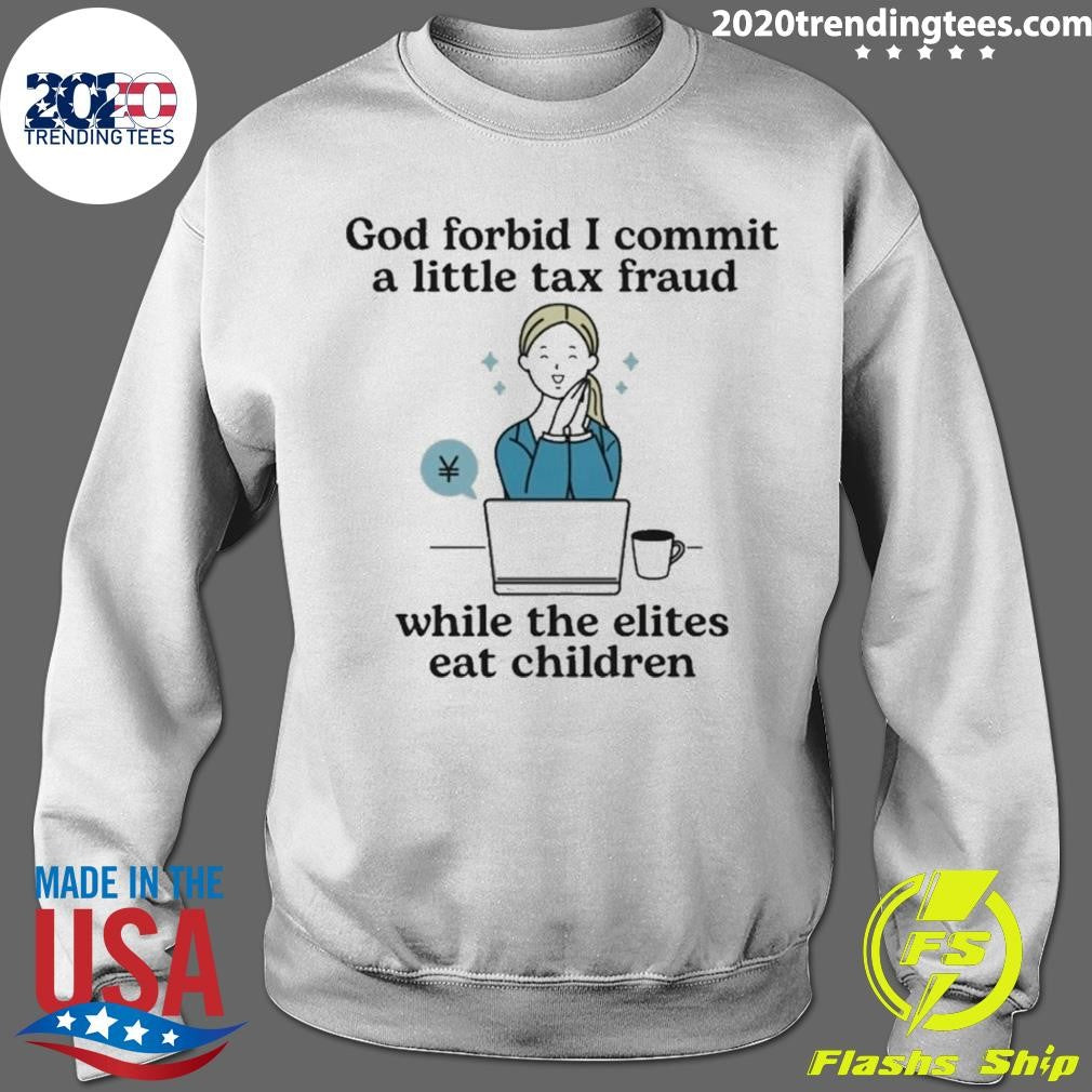 God Forbid I Commit A Little Tax Fraud While The Elites Eat Children Shirt