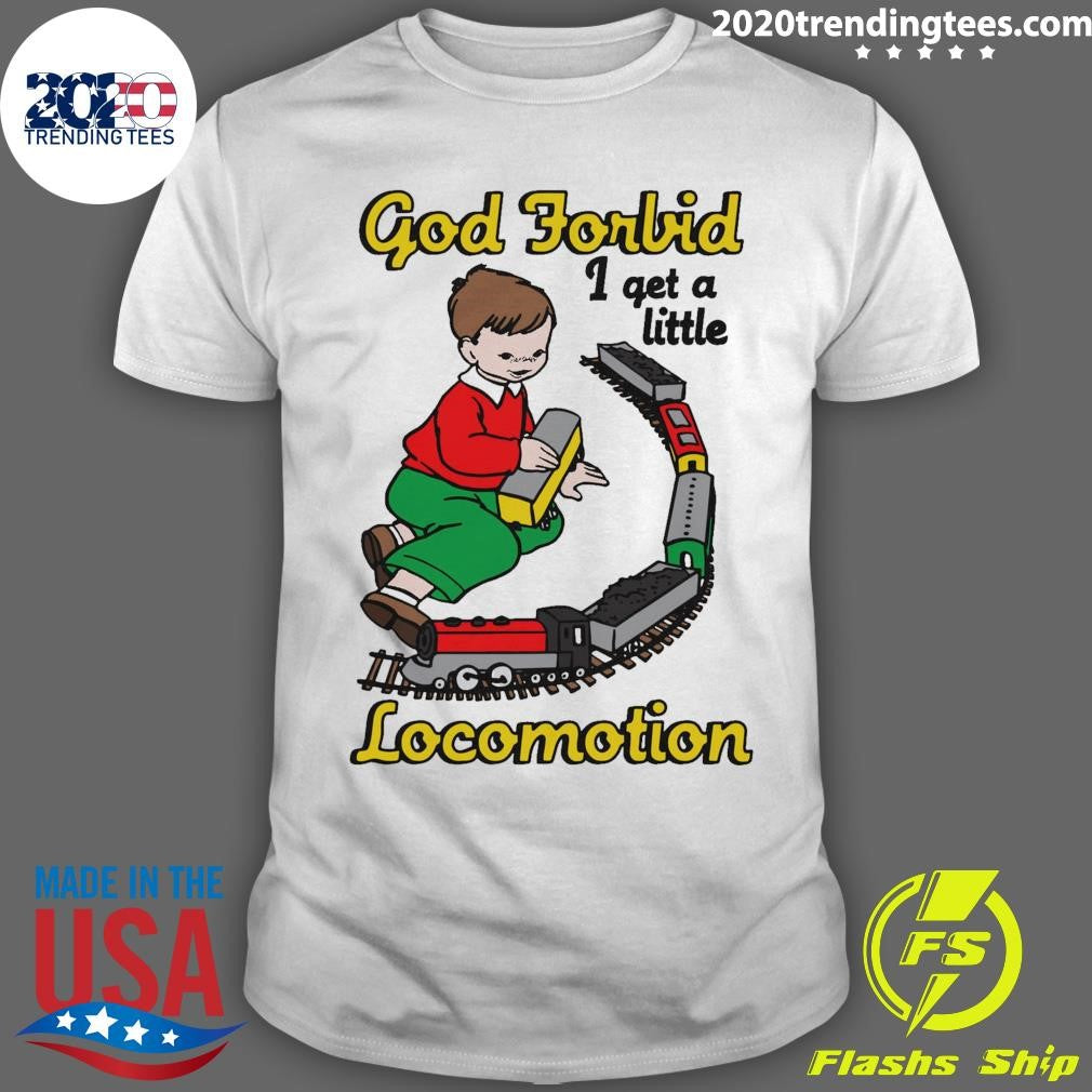 God Forbid I Get A Little Locomotion Motion Tee Shirt