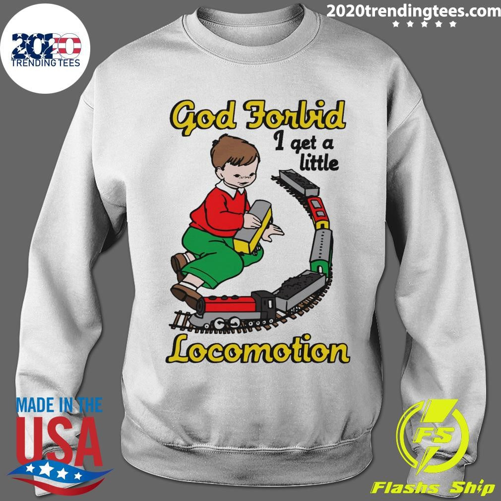 God Forbid I Get A Little Locomotion Motion Tee Shirt