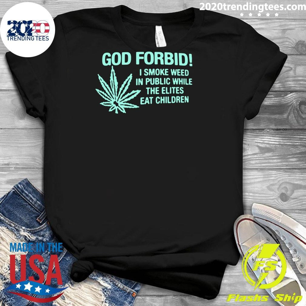 Cannabis Weed 420, God Forbid I Smoke Weed In Public While The Elites Eat Children 2026 Tee Shirt