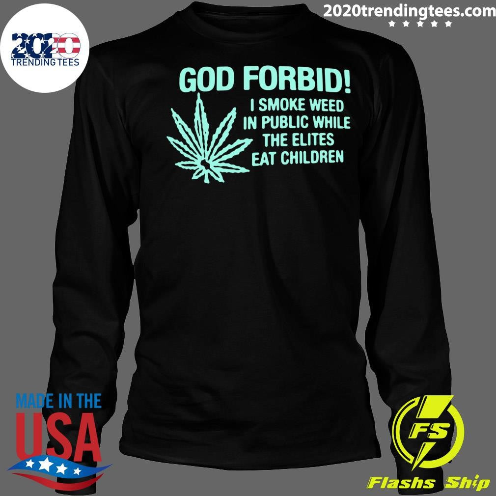 Cannabis Weed 420, God Forbid I Smoke Weed In Public While The Elites Eat Children 2026 Tee Shirt
