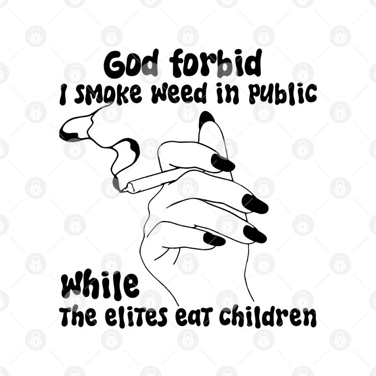 God Forbid I Smoke Weed In Public While The Elites Eat Children Shirt