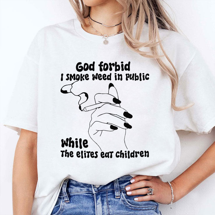 God Forbid I Smoke Weed In Public While The Elites Eat Children Shirt