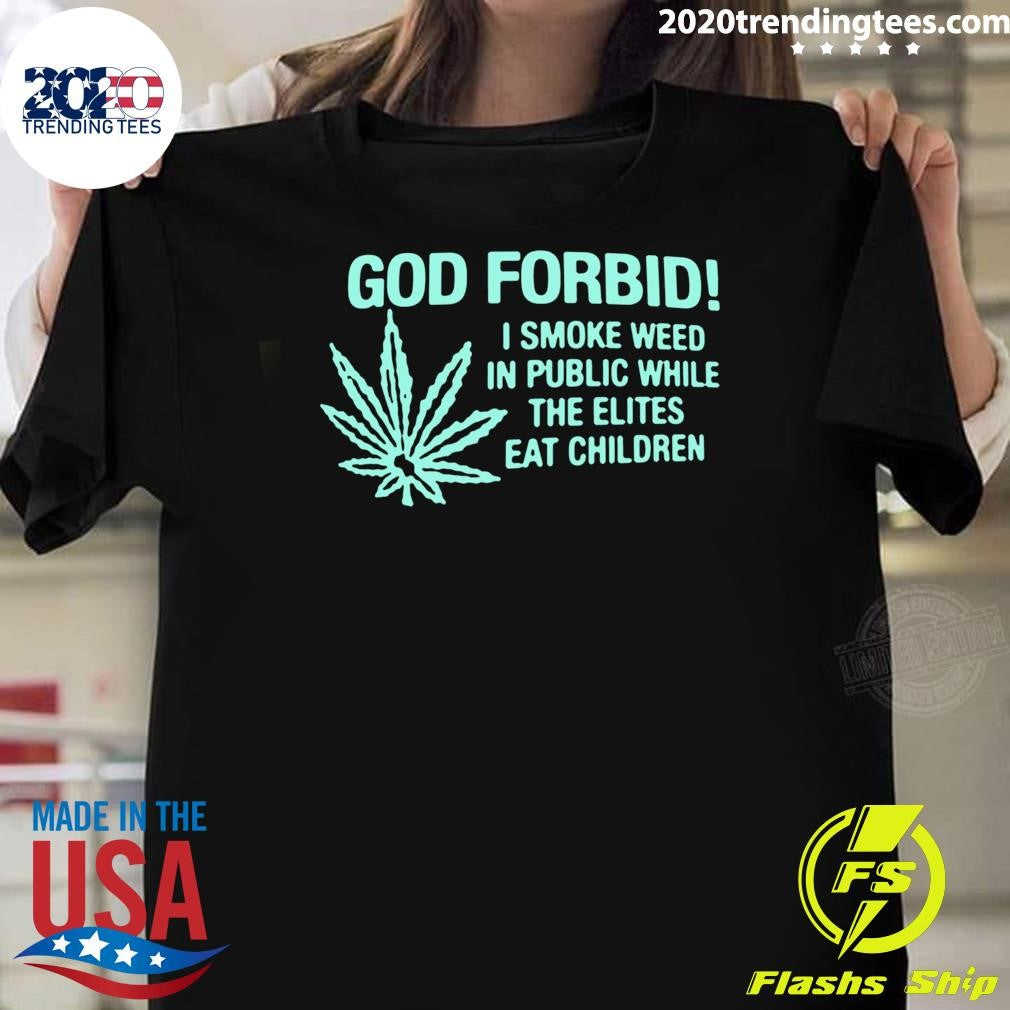 Cannabis Weed 420, God Forbid I Smoke Weed In Public While The Elites Eat Children 2026 Tee Shirt