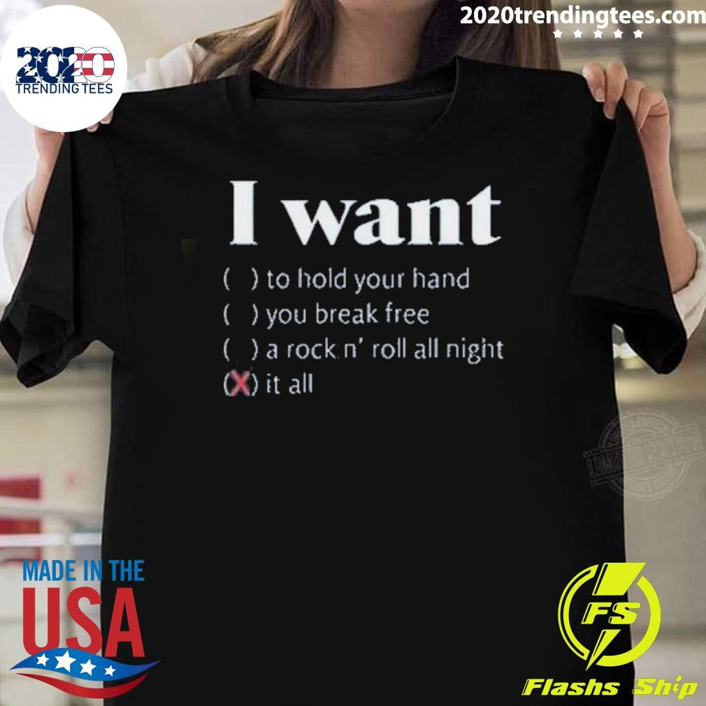 Good I Want It All Shirt