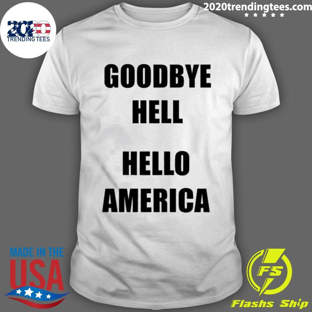 Goodbye Hell Hello America Tee Shirt