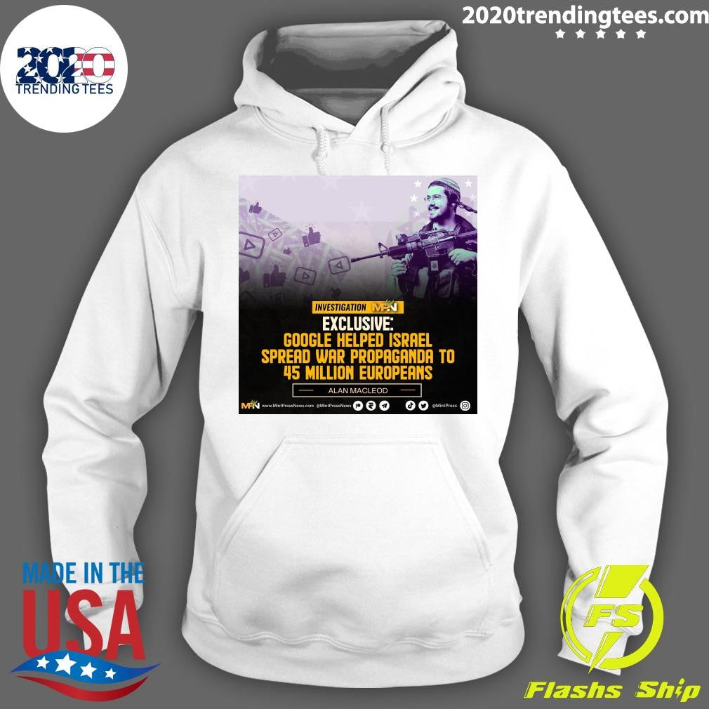 Google Helped Israel Spread War Propaganda To 45 Million Europeans Alan Macleod Shirt