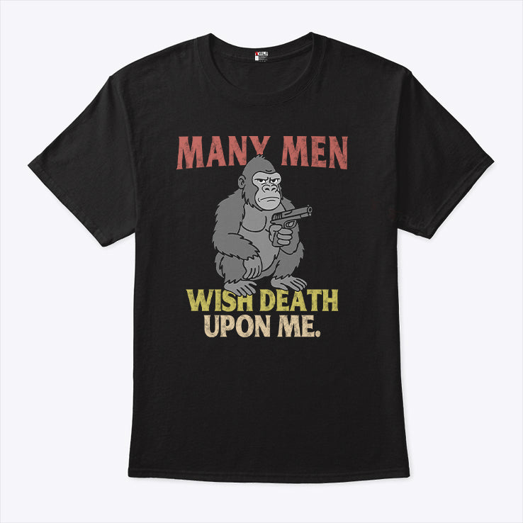 Gorilla Many Men Wish Death Upon Me T Shirt