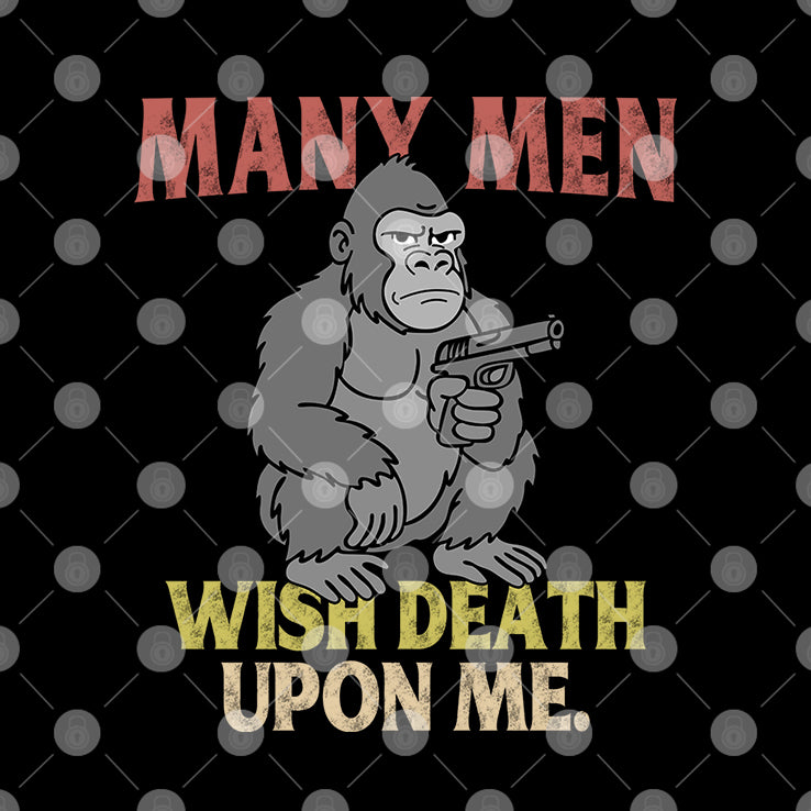 Gorilla Many Men Wish Death Upon Me T Shirt