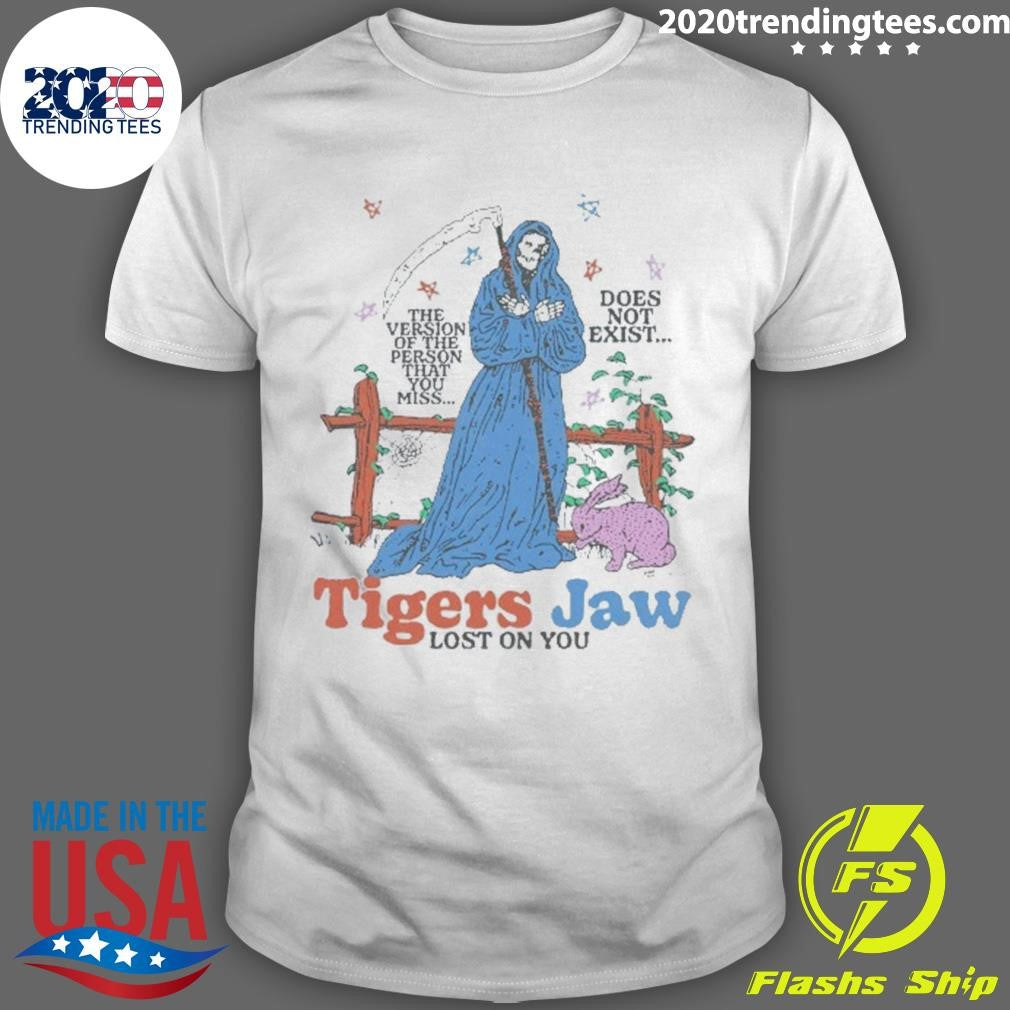 Grim Reaper Tigers Jaw Lost On You The Version Of The Person That You Miss Does Not Exist Shirt