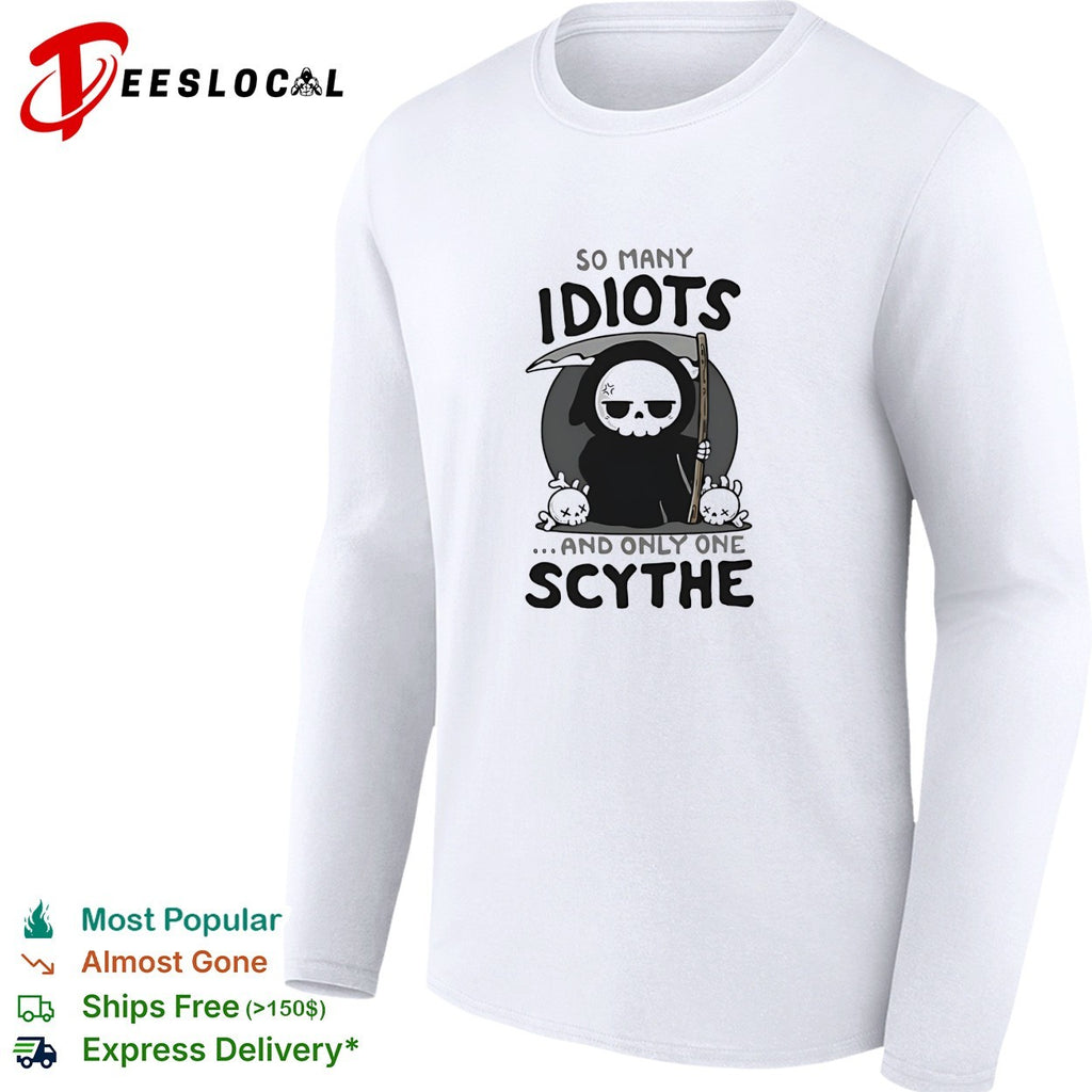 Grim reaper so many idiots and only one scythe cute dark humor shirt