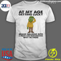 Grinch At My Age Getting Lucky Means Walking Into A Room And Remembering Why I’m There Shirt