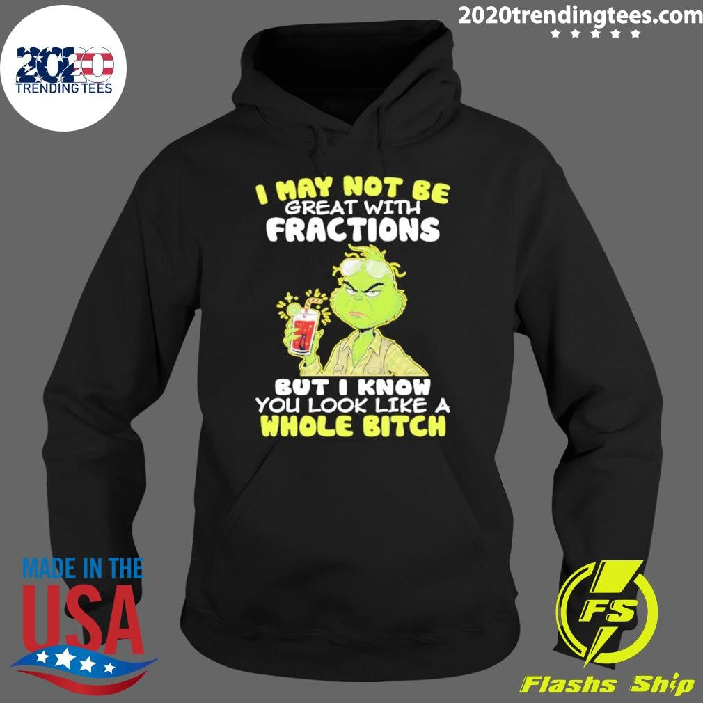 Grinch I May Not Be Great With Fractions But I Know You Look Like A Whole Bitch Shirt