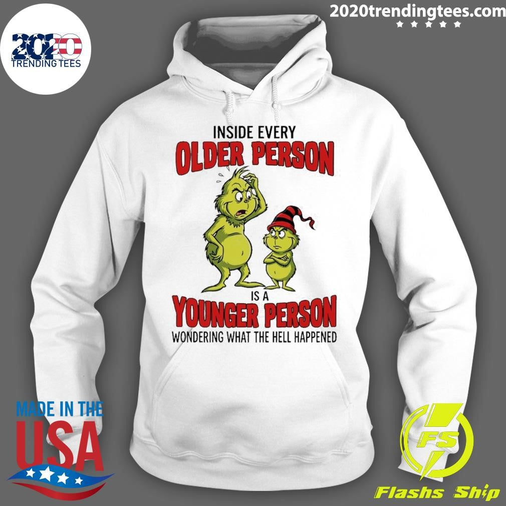 Grinch Inside Every Older Person Is A Younger Person Wondering What The Hell Happened Shirt