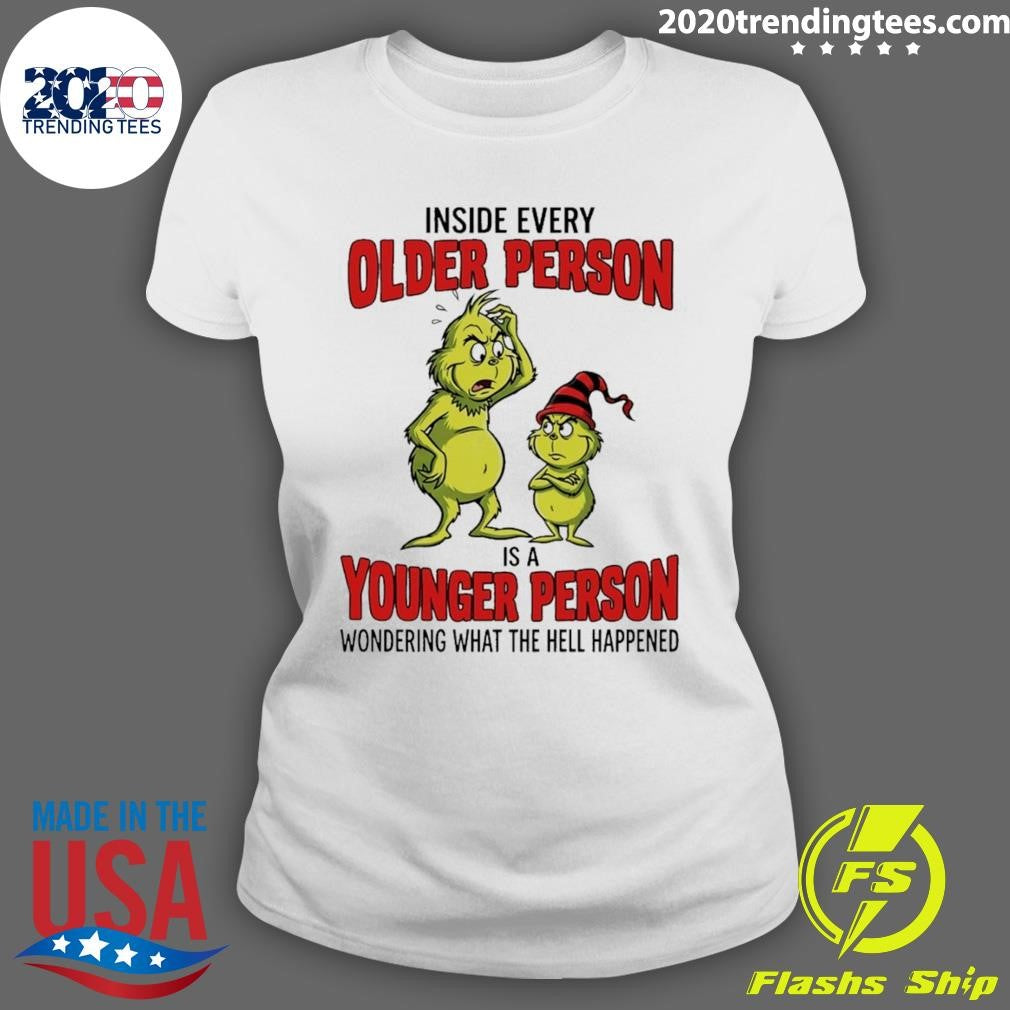 Grinch Inside Every Older Person Is A Younger Person Wondering What The Hell Happened Shirt