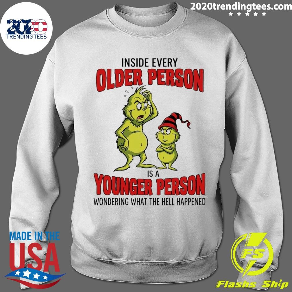 Grinch Inside Every Older Person Is A Younger Person Wondering What The Hell Happened Shirt