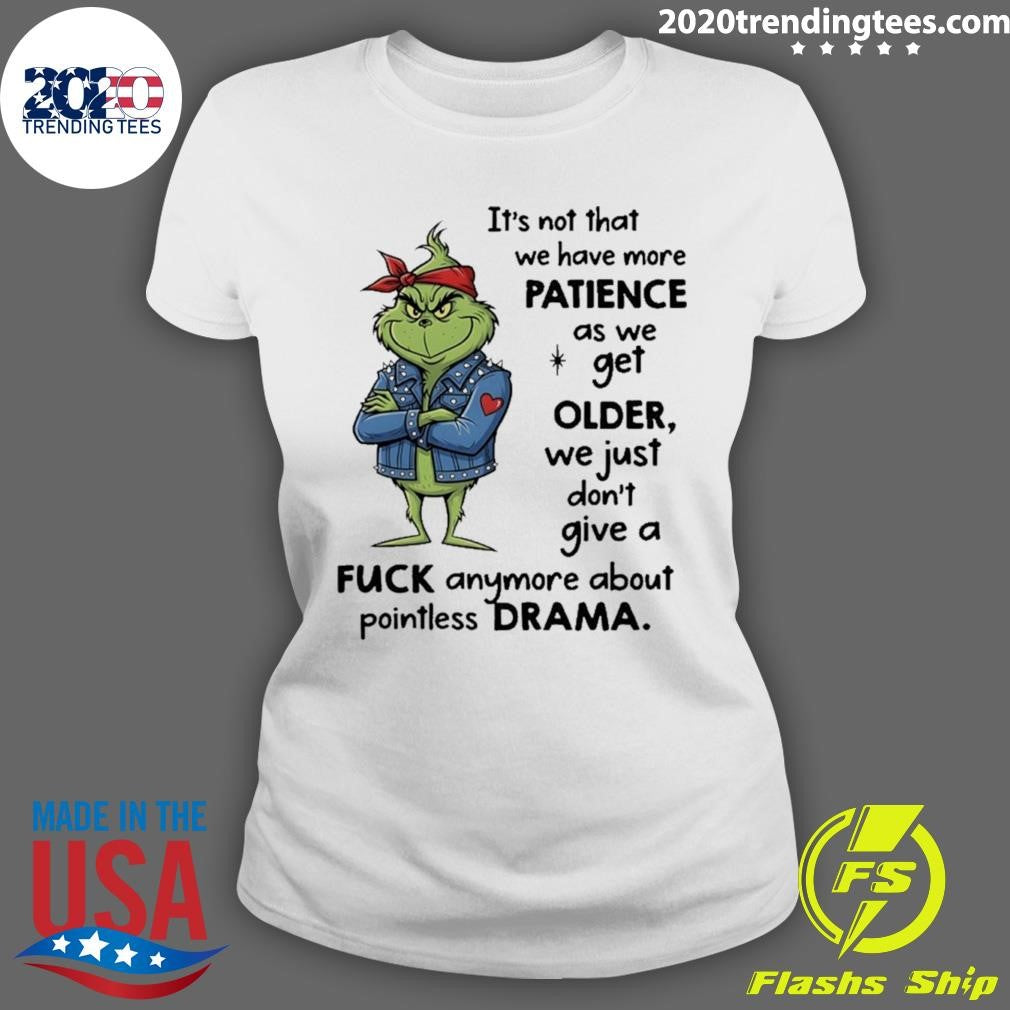 Grinch It’s Not That We Have More Patience As We Get Older Shirt