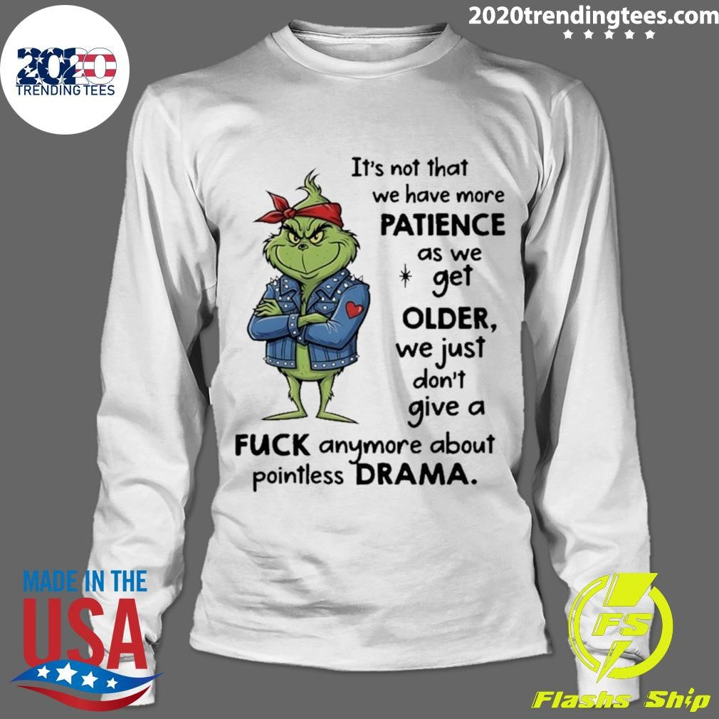 Grinch It’s Not That We Have More Patience As We Get Older Shirt