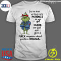 Grinch It’s Not That We Have More Patience As We Get Older Shirt