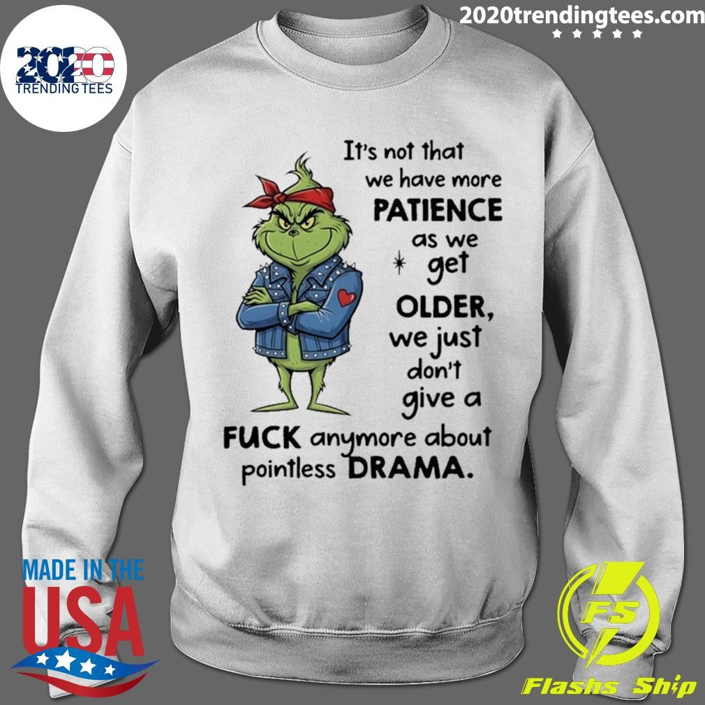 Grinch It’s Not That We Have More Patience As We Get Older Shirt