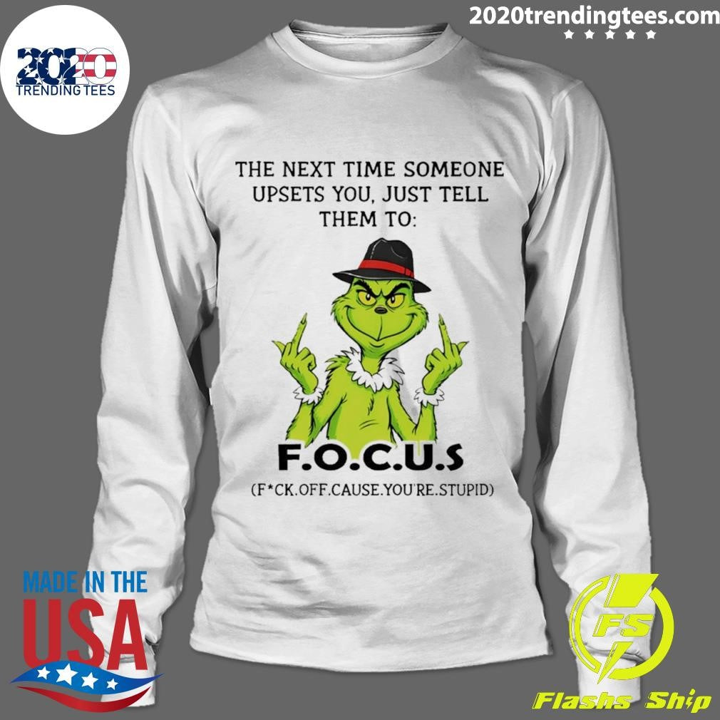 Grinch Middle Finger The Next Time Someone Upsets You Just Tell Them To F.o.c.u.s Shirt