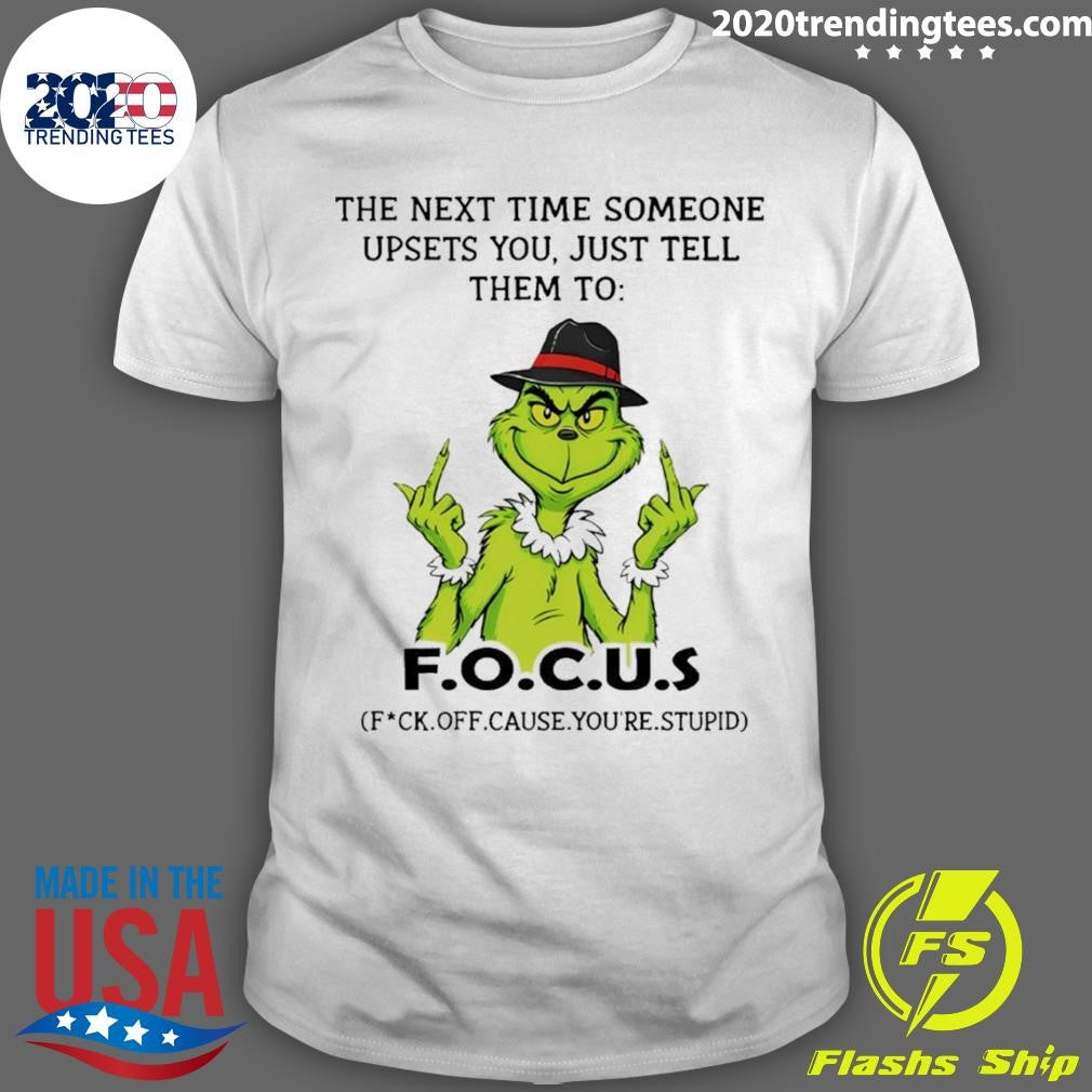Grinch Middle Finger The Next Time Someone Upsets You Just Tell Them To F.o.c.u.s Shirt