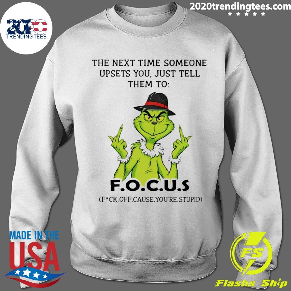Grinch Middle Finger The Next Time Someone Upsets You Just Tell Them To F.o.c.u.s Shirt