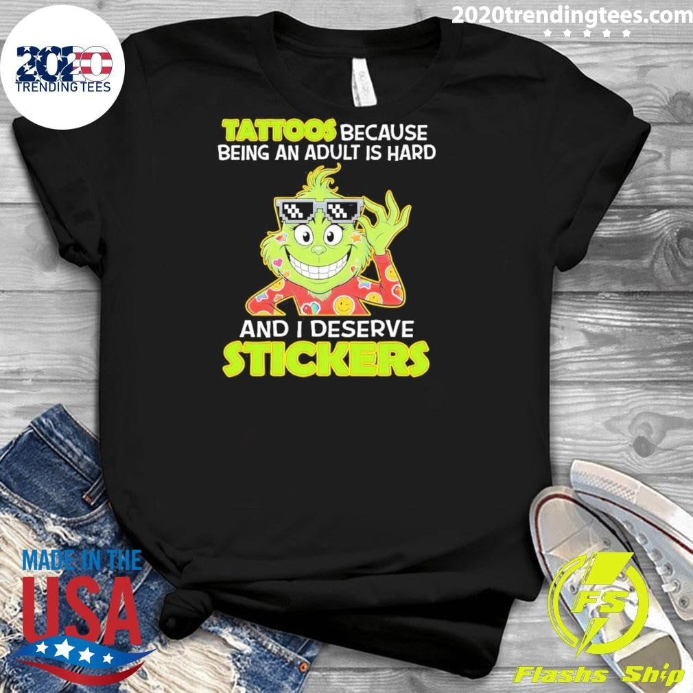 Grinch Tattoos Because Being An Adult Is Hard And I Deserve Stickers Shirt