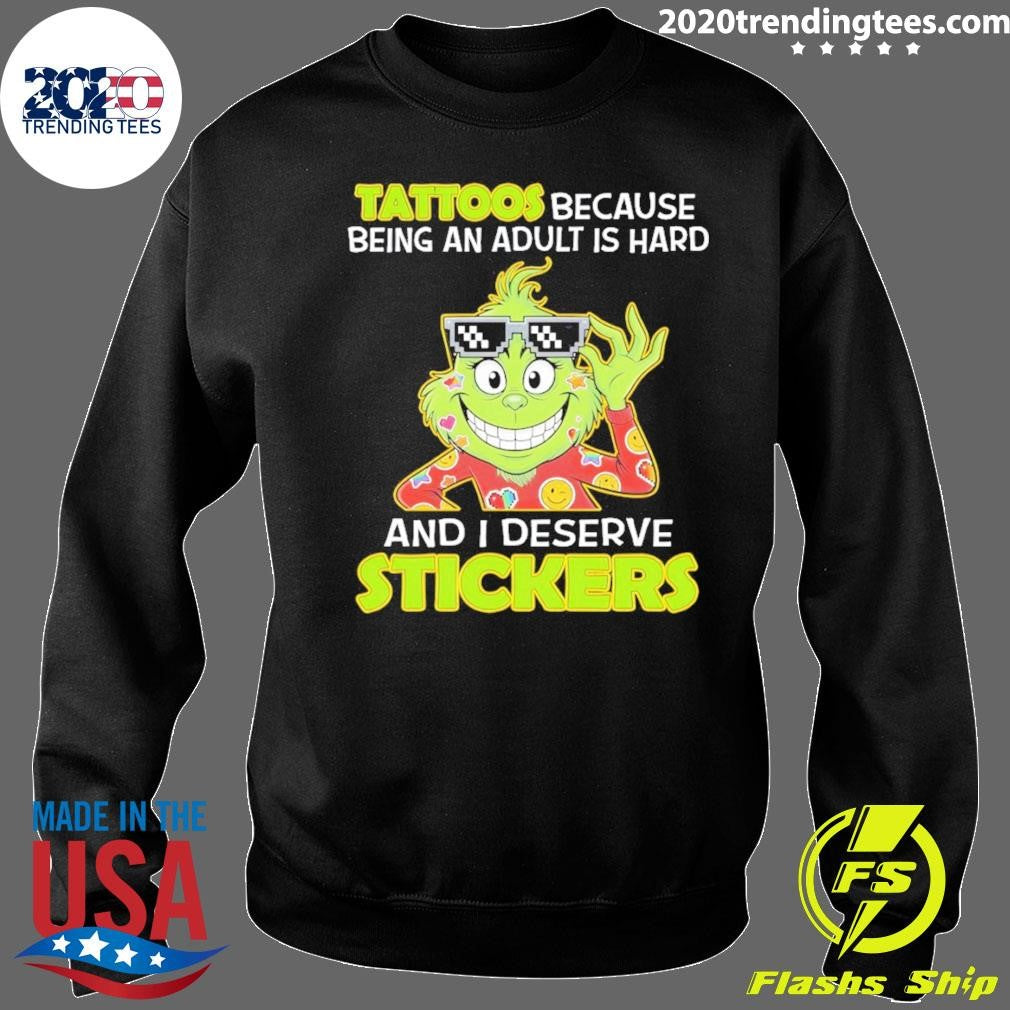 Grinch Tattoos Because Being An Adult Is Hard And I Deserve Stickers Shirt
