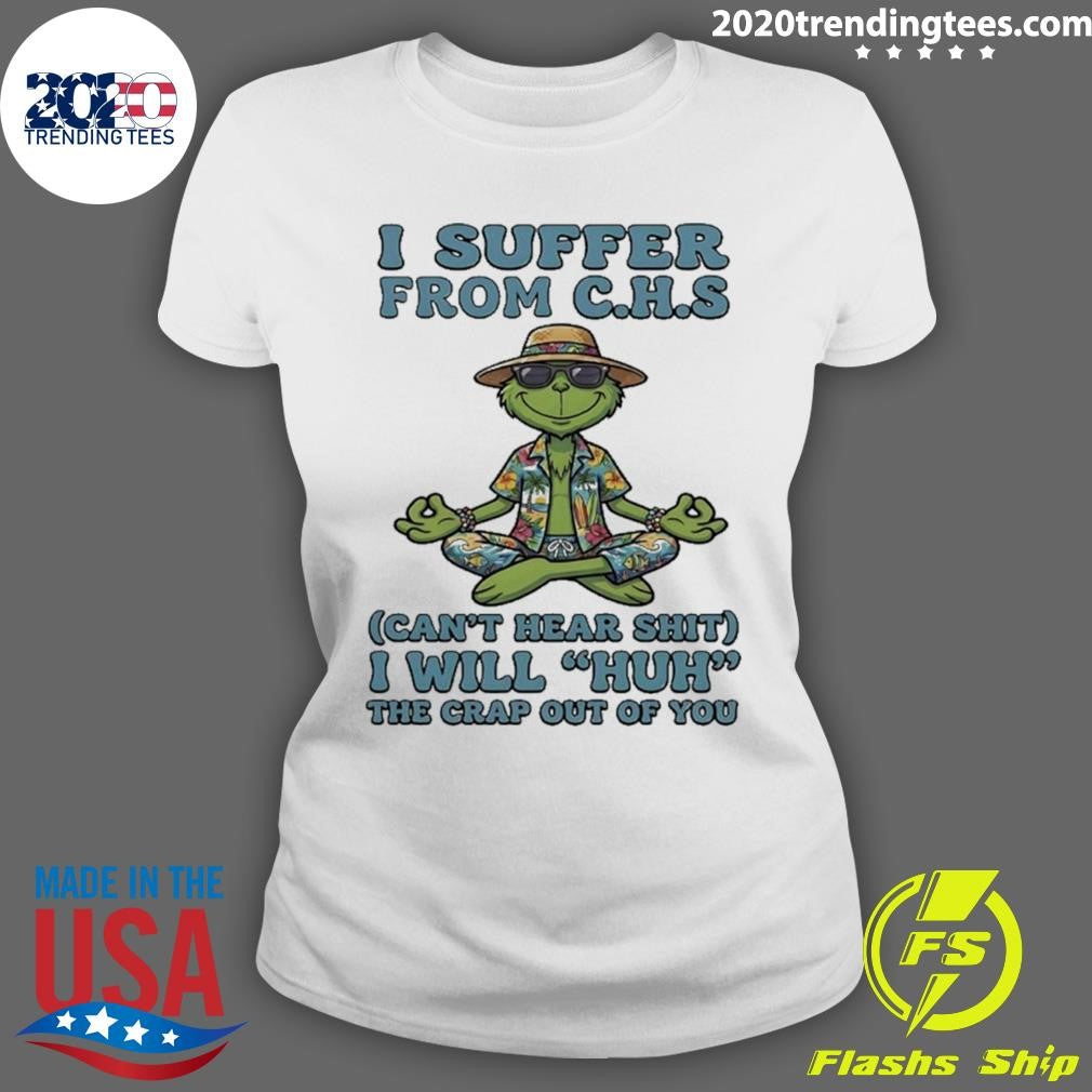 Grinch Yoga Beach I Suffer From C H S Cant Hear Shit I Will Huh The Crap Out Of You Shirt