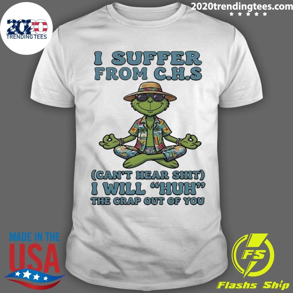 Grinch Yoga Beach I Suffer From C H S Cant Hear Shit I Will Huh The Crap Out Of You Shirt