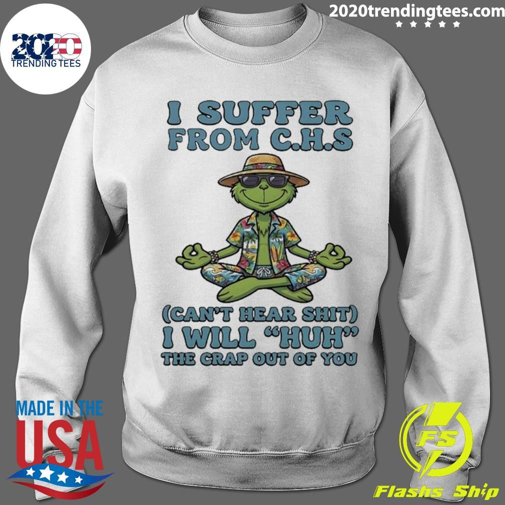 Grinch Yoga Beach I Suffer From C H S Cant Hear Shit I Will Huh The Crap Out Of You Shirt