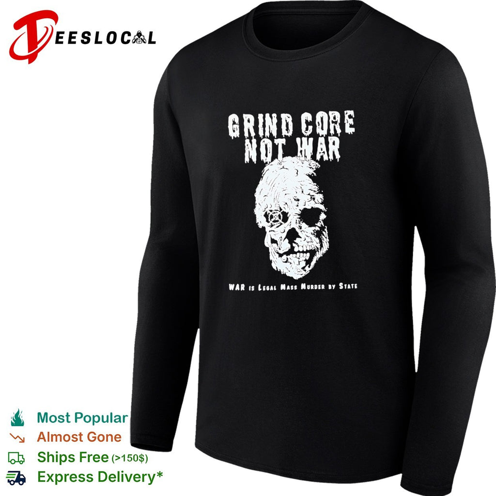 Grind Core Not War War is legal mass murder shirt