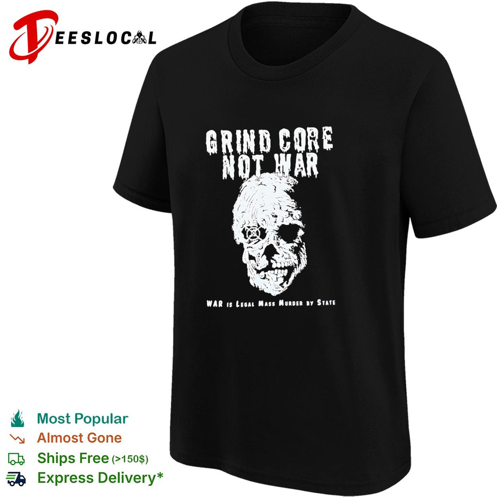 Grind Core Not War War is legal mass murder shirt