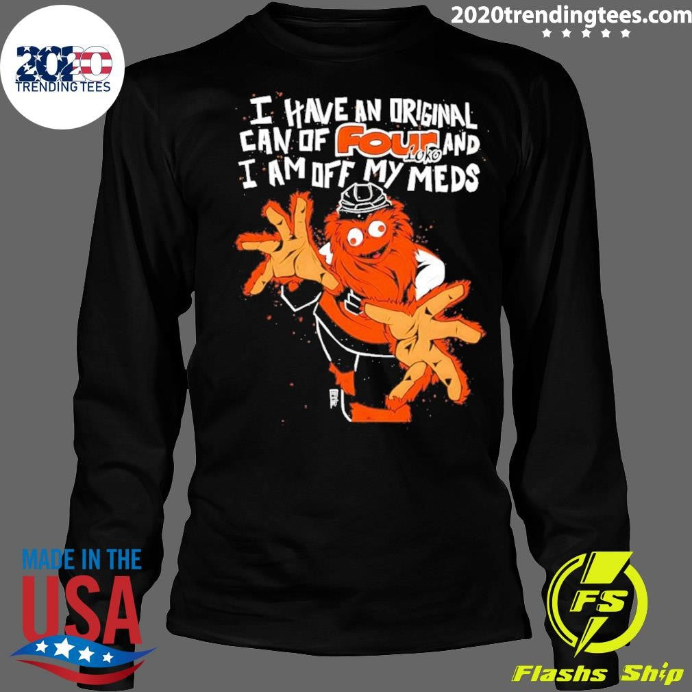 Gritty Philadelphia Flyers Hockey I Have An Original Can Of Four And I Am Off My Meds Shirt