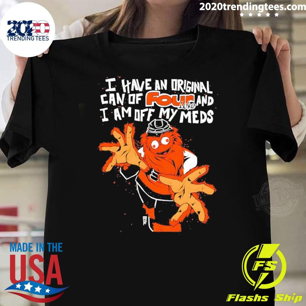 Gritty Philadelphia Flyers Hockey I Have An Original Can Of Four And I Am Off My Meds Shirt