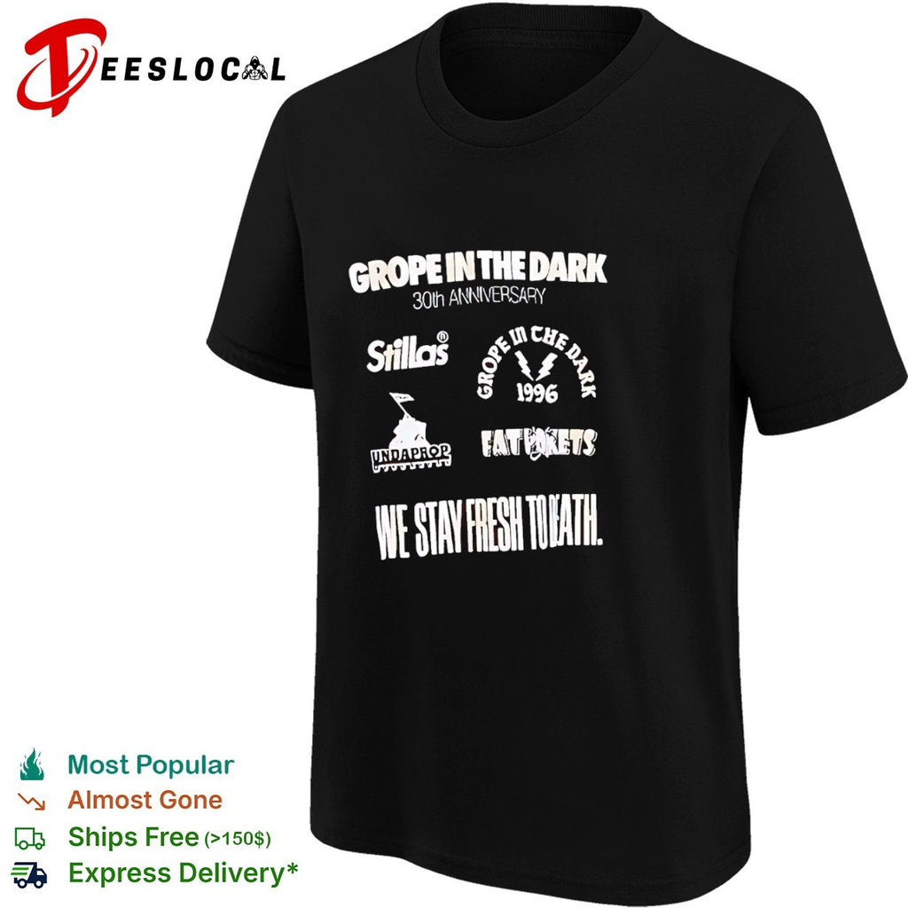 Grope in the dark 30th anniversary stillas undaprop fat pokets we stay fresh to death shirt