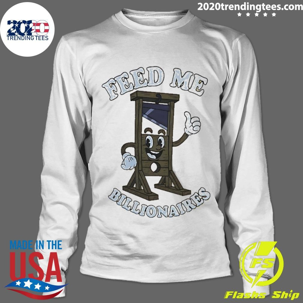 Guillotine Feed Me Billionaires Funny Shirt