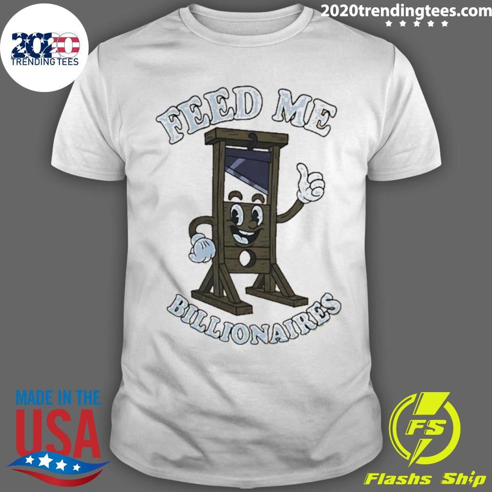 Guillotine Feed Me Billionaires Funny Shirt