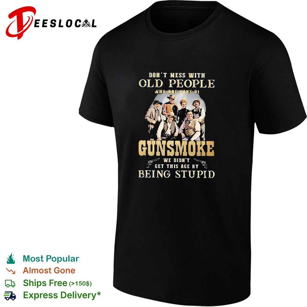 Gunsmoke Don’t Mess with Old People We Didn’t Get This Age by Being Stupid shirt