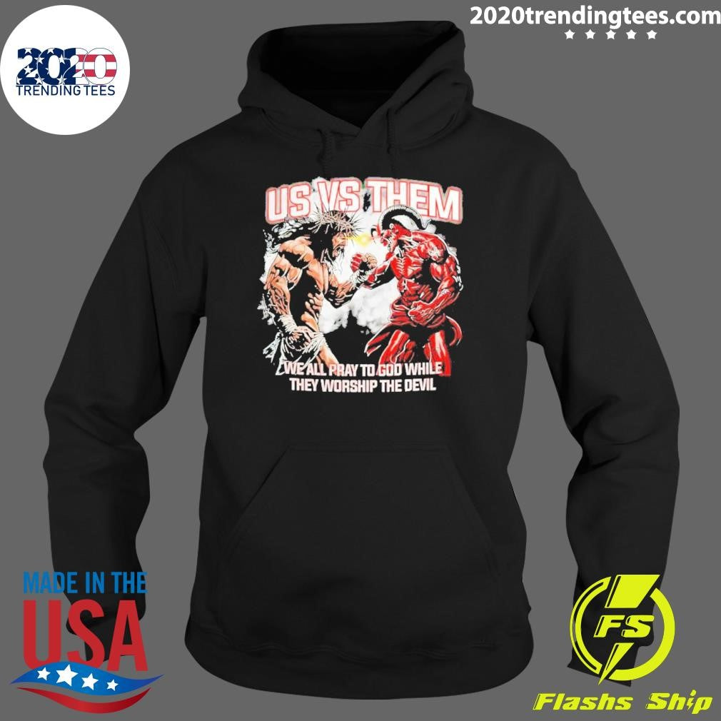 Hang Over Us Vs Them We All Pray To God While They Worship The Devil Shirt